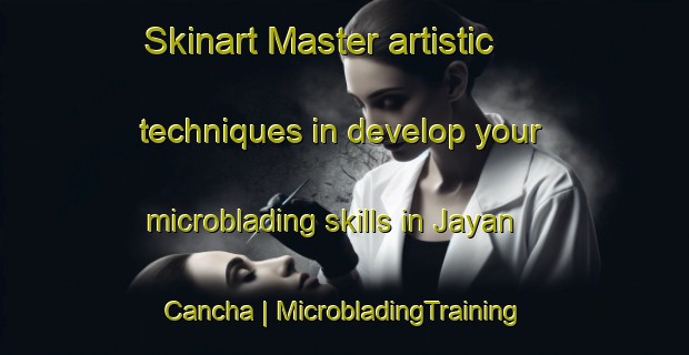 Skinart Master artistic techniques in develop your microblading skills in Jayan Cancha | MicrobladingTraining | MicrobladingClasses | SkinartTraining-Peru